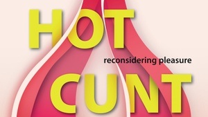 HOT CUNT - Reconsidering Pleasure