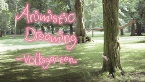 Animistic Dreaming- Volksgarten.