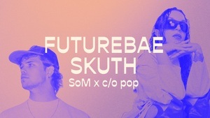 SoM x c/o pop // FUTUREBAE + SKUTH