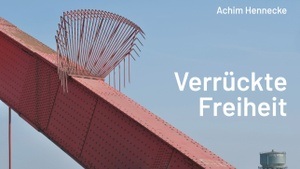Achim Hennecke: "Verrückte Freiheiten"