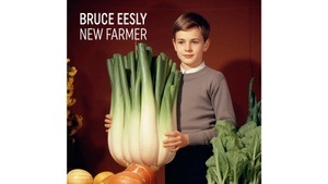 BRUCE EESLY: NEW FARMER - VERNISSAGE