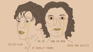 YA TE YAN YA MIN // BİZİM OLAN // RAUB UND BESITZ // IS IT REALLY YOURS //