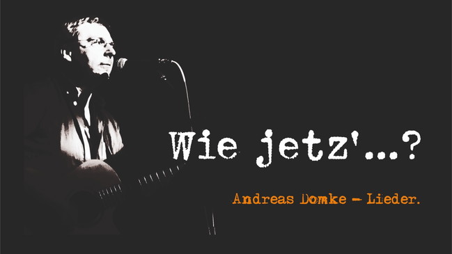 "Wie jetz’?!“ Andreas Domke. Lieder.