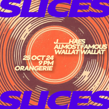 SLICES w/ Almost Famous  J____Haes (Käthe & Haes) Wallat Wallat