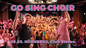 GO SING CHOIR im Club Stereo, Nürnberg (26.03.)