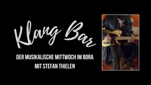 Klang Bar - Der musikalische Mittwoch im BORA mit STEFAN THIELEN