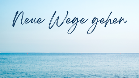 Neue Wege gehen
