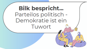„Bilk bespricht…“: Parteilos politisch – Demokratie ist ein Tuwort