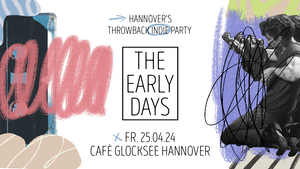 The Early Days • Throwback Indie Party • Cafè Glocksee • Hannover