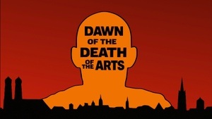 Dawn of the Death of the Arts
