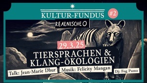 Kulturfundus #2: TALK & MUSIK zu "Tiersprachen & Klang-Ökologien" mit Jean-Marie Dhur, Felicity Mangan und Dj Fog Puma