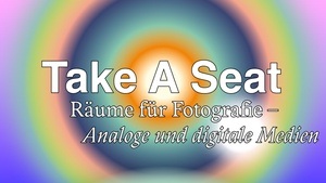 Take A Seat: Räume für Fotografie - analoge und digitale Medien