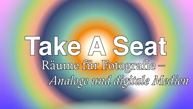 Take A Seat: Räume für Fotografie - analoge und digitale Medien