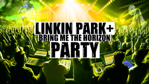 Linkin Park & Bring Me The Horizon PARTY