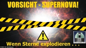 Vorsicht Supernova! - Wenn Sterne explodieren . . .