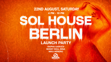 SOL HOUSE BERLIN : LAUNCH PARTY