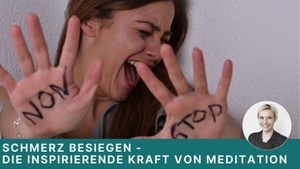 Schmerz besiegen – die inspirierende Kraft von Meditation