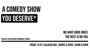 A COMEDY SHOW YOU DESERVE — Unless You Deserve Horrible Things