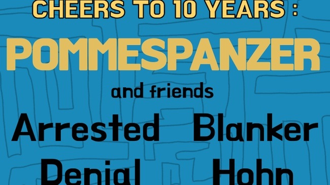 POMMESPANZER - Cheers to 10 Years speacial guest: Arrested Denial, Blanker Hohn