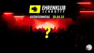 EhrenKlub im Schrotty #7 - Ostersonntag mit ?