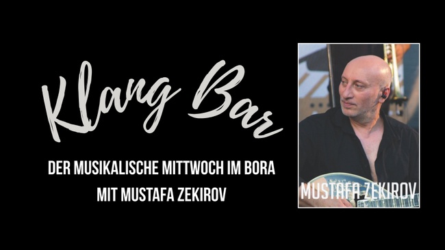 Klang Bar – Der musikalische Mittwoch im BORA mit MUSTAFA ZEKIROV