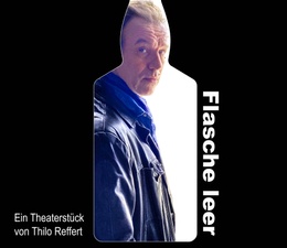 Flasche leer - ein Theaterstück von Thilo Reffert für Erwachsene und Jugendliche ab 14