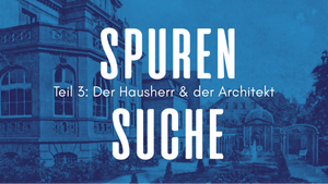 Spurensuche III: Der Hausherr & der Architekt