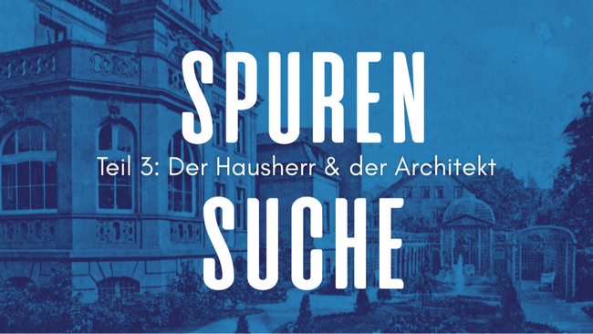 Spurensuche III: Der Hausherr & der Architekt