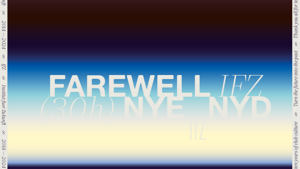 FAREWELL IfZ: 30h NYE NYD