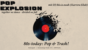POP EXPLOSION- 80ies-today: Pop & Trash Bangers