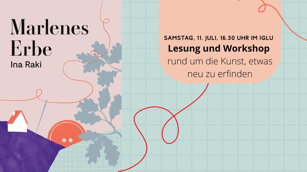Lesung und Workshop rund um die Kunst, etwas neu zu erfinden. Lesung aus „Marlenes Erbe“ Ein Roman von Ina Raki