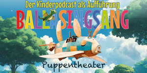 Puppentheater - BALLASINGSANG - Kindergeschichten aus Sülz