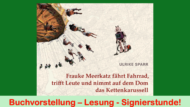 Ulrike Sparr liest aus ihrem Roman „Frauke Meerkatz fährt Fahrrad, trifft Leute und nimmt auf dem Dom das Kettenkarussell“