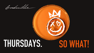 THURSDAYS. SO WHAT?!