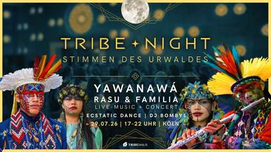 TRIBE ✦ NIGHT | Stimmen des Urwaldes: Rasu Yawanawá + Ecstatic Dance