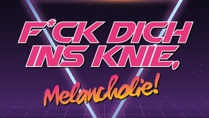 F*ck dich ins Knie, Melancholie! (Gutelaunelieder & Alles, was schön ist)