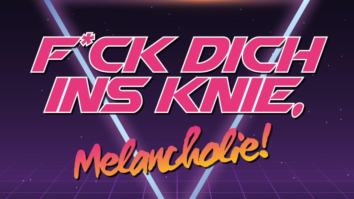 F*ck dich ins Knie, Melancholie! (Gutelaunelieder & Alles, was schön ist)