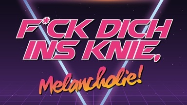 F*ck dich ins Knie, Melancholie! (Gutelaunelieder & Alles, was schön ist)
