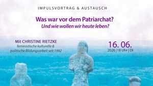 Was war vor dem Patriarchat? Und wie wollen wir heute leben?