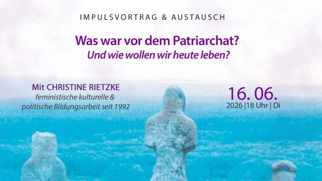 Was war vor dem Patriarchat? Und wie wollen wir heute leben?