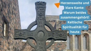 “Herzensweite und klare Kante“ Warum beides zusammengehört. Keltische Spiritualität für heute