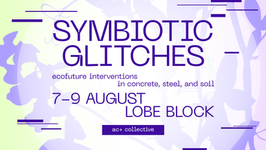 Symbiotic Glitches: Ecofuture Interventions in Concrete, Steel, and Soil (AC+ Collective Exhibition)