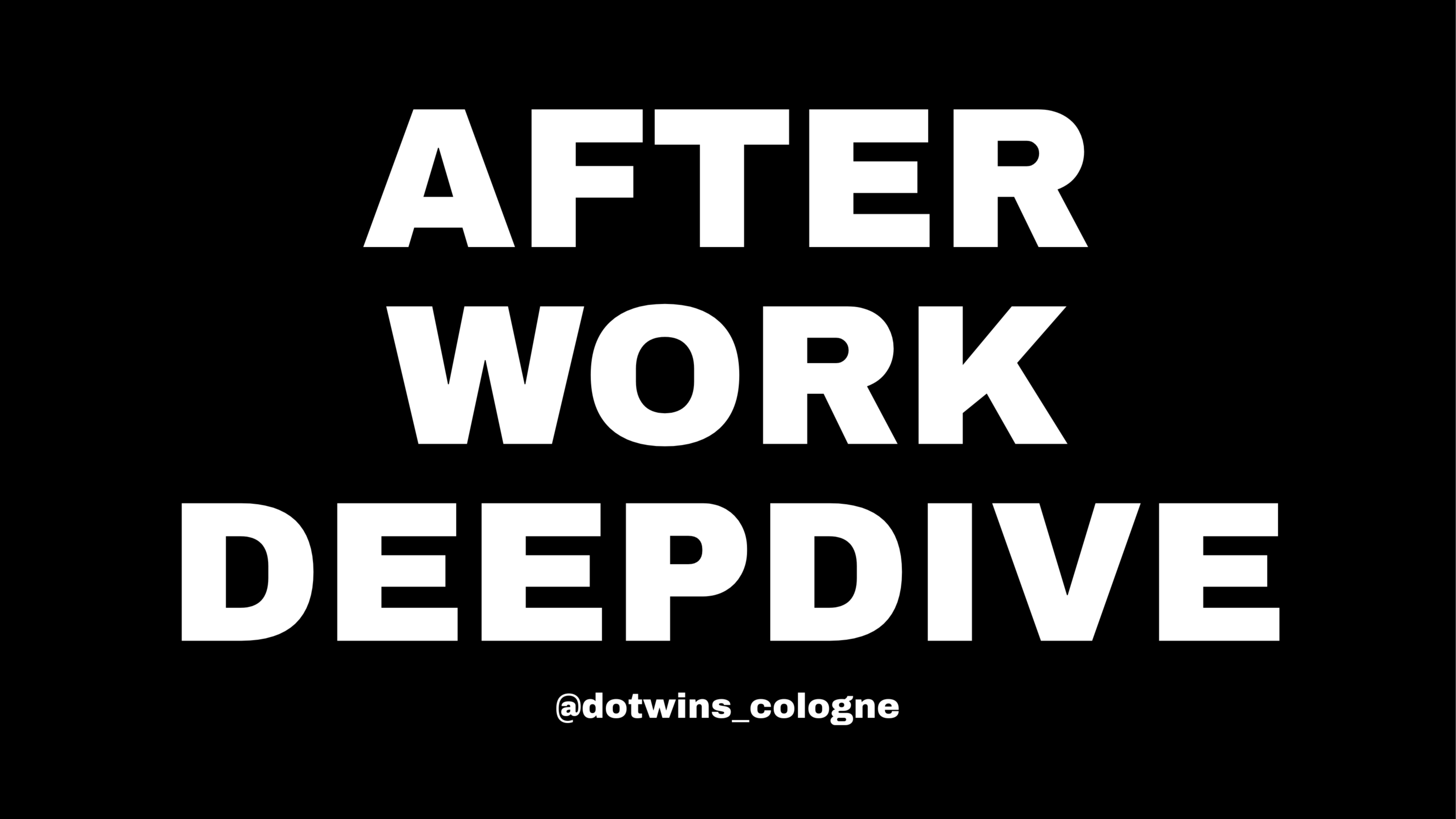 Afterwork Deepdive IV