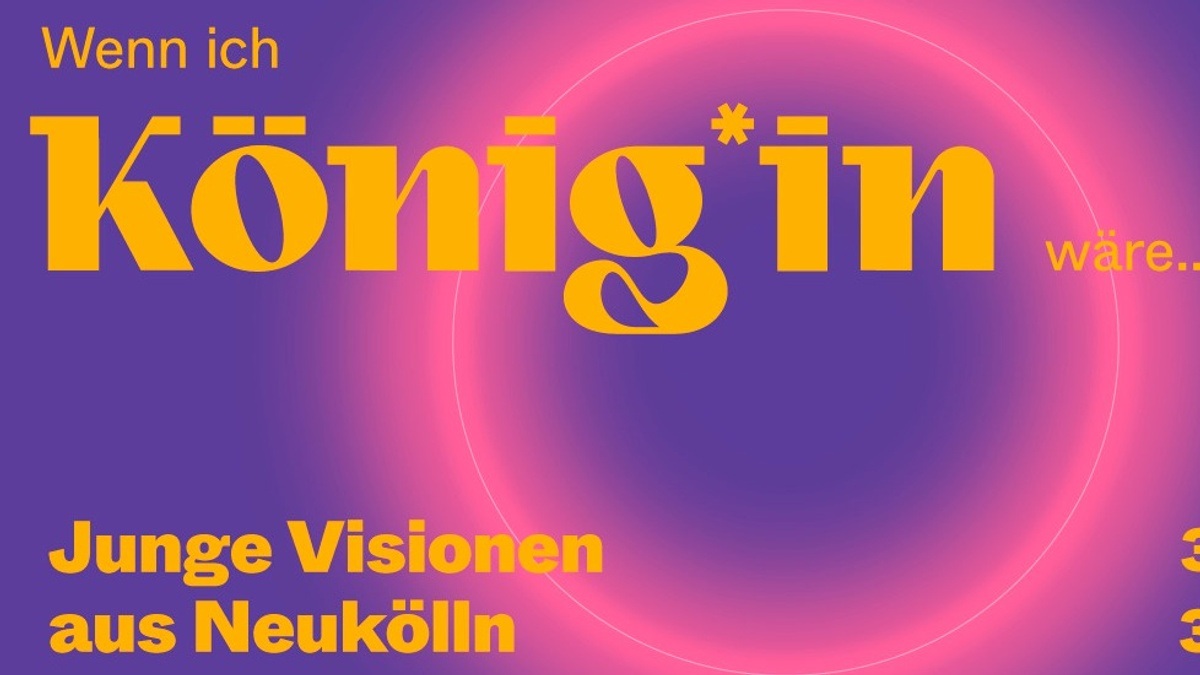 "Wenn ich König*in wäre..." Junge Visionen aus Neukölln