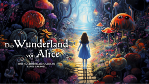 Das Wunderland von Alice - Eine immersive Hommage an Lewis Carroll