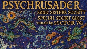 Psychrusader + Sonic Sisters Society + Secret Guest