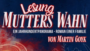 Lesung: MUTTERS WAHN -> Ein Jahrhundertpanorama - Roman einer Familie