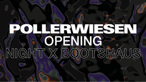 POLLERWIESEN OPENING 2025 (NIGHT BOOTSHAUS)