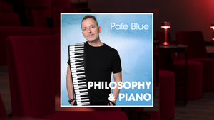 PHILOSOPHY & PIANO | “Pale Blue”