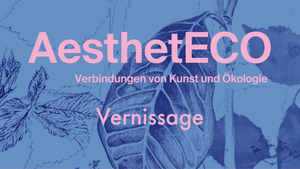 Vernissage der Ausstellung AesthetECO - Verbindungen von Kunst und Ökologie